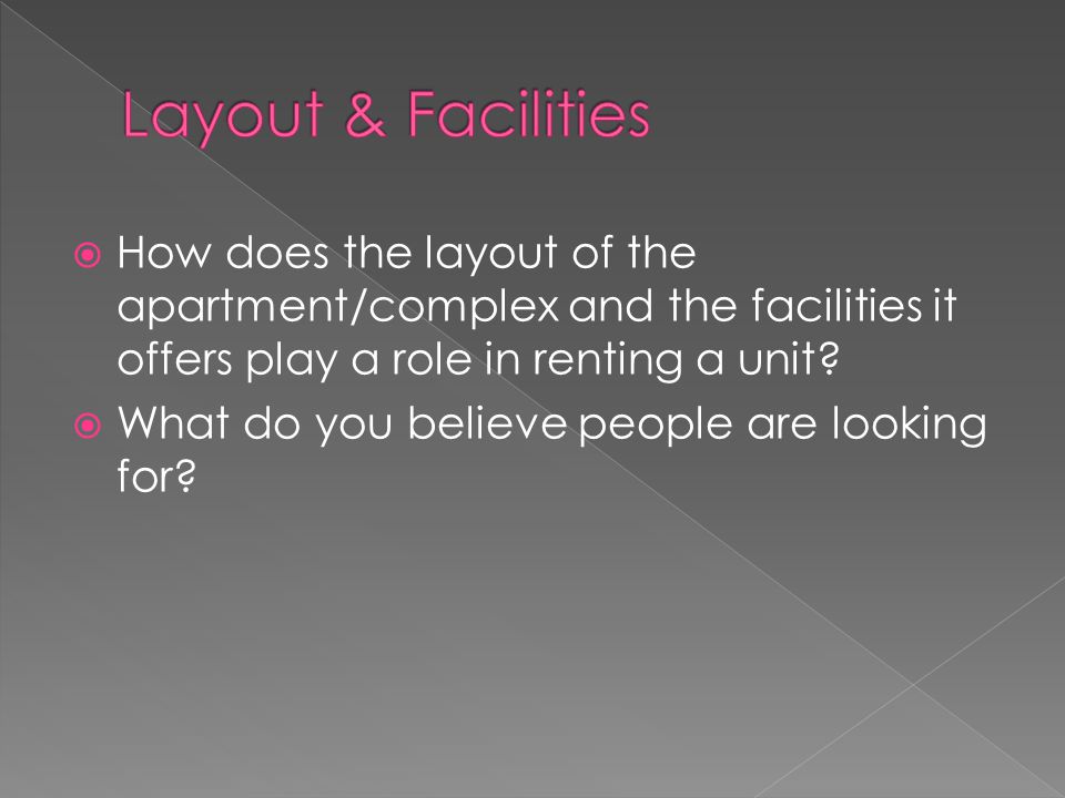  How does the layout of the apartment/complex and the facilities it offers play a role in renting a unit.