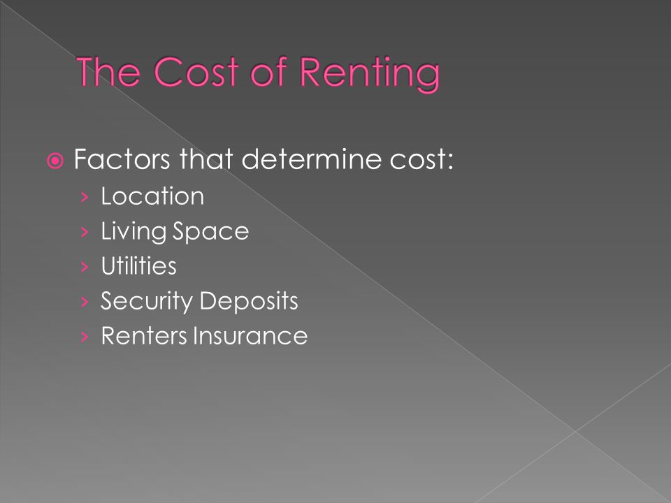  Factors that determine cost: › Location › Living Space › Utilities › Security Deposits › Renters Insurance