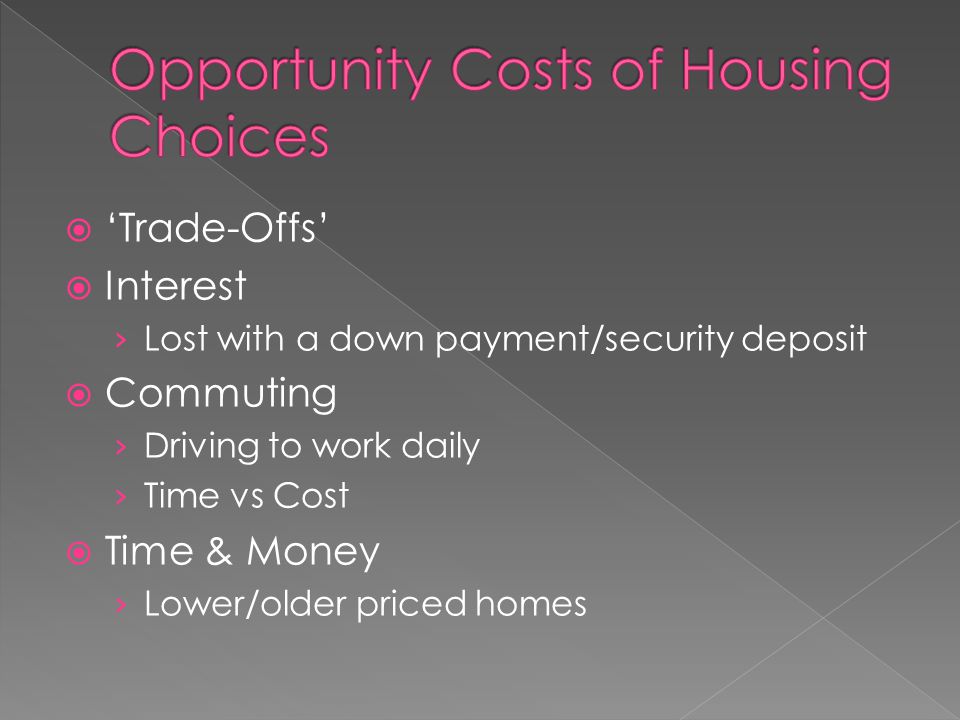  ‘Trade-Offs’  Interest › Lost with a down payment/security deposit  Commuting › Driving to work daily › Time vs Cost  Time & Money › Lower/older priced homes