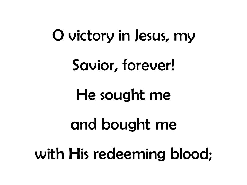 O victory in Jesus, my Savior, forever! He sought me and bought me with His redeeming blood;
