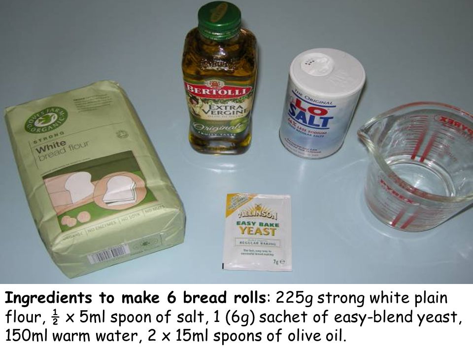 Ingredients to make 6 bread rolls: 225g strong white plain flour, ½ x 5ml spoon of salt, 1 (6g) sachet of easy-blend yeast, 150ml warm water, 2 x 15ml spoons of olive oil.