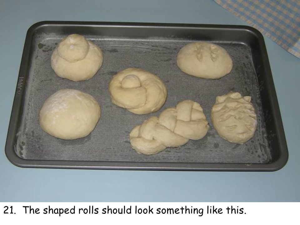 21. The shaped rolls should look something like this.