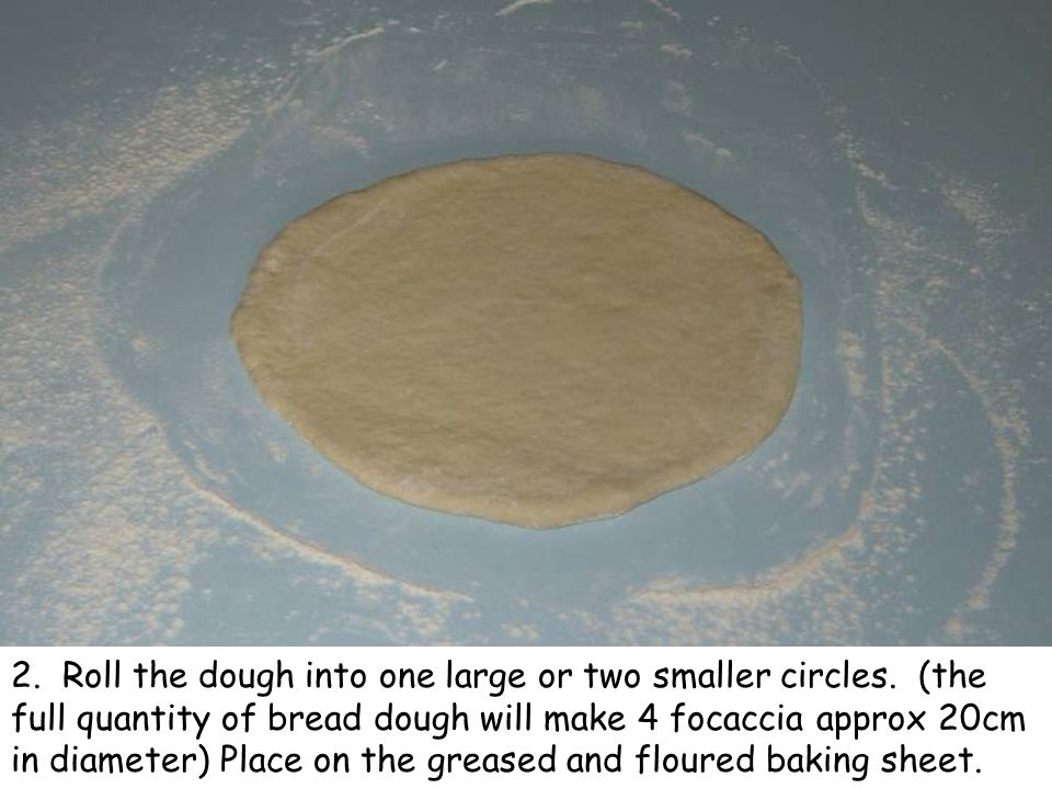 2. Roll the dough into one large or two smaller circles.