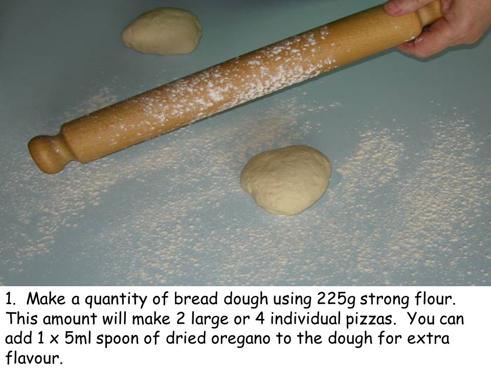 1. Make a quantity of bread dough using 225g strong flour.