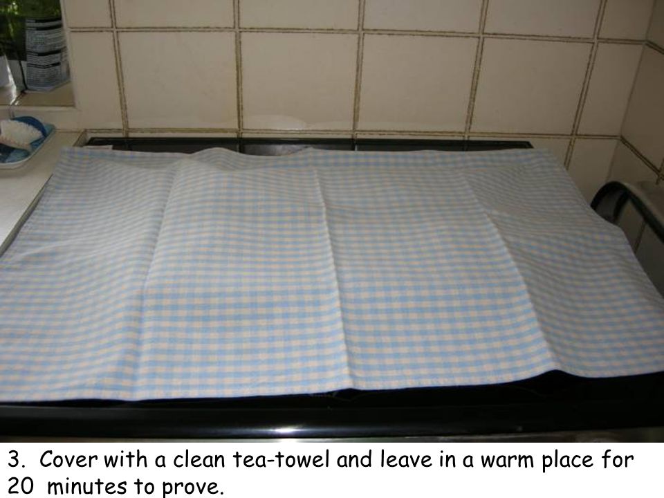 3. Cover with a clean tea-towel and leave in a warm place for 20 minutes to prove.