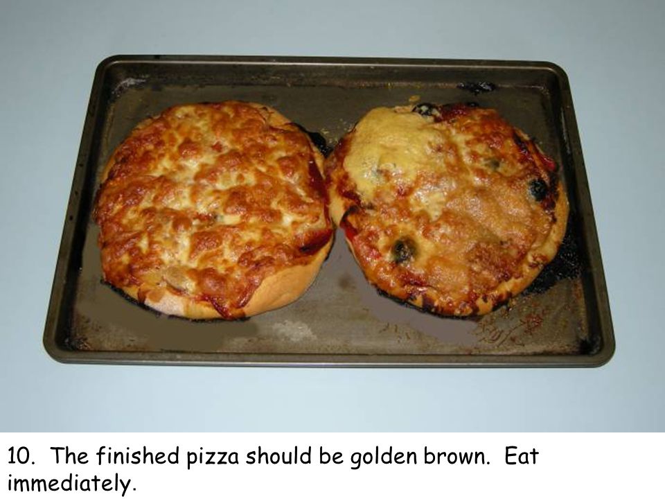 10. The finished pizza should be golden brown. Eat immediately.