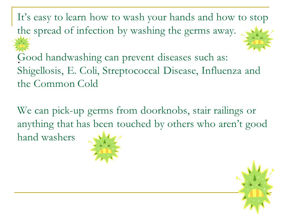 It’s easy to learn how to wash your hands and how to stop the spread of infection by washing the germs away.