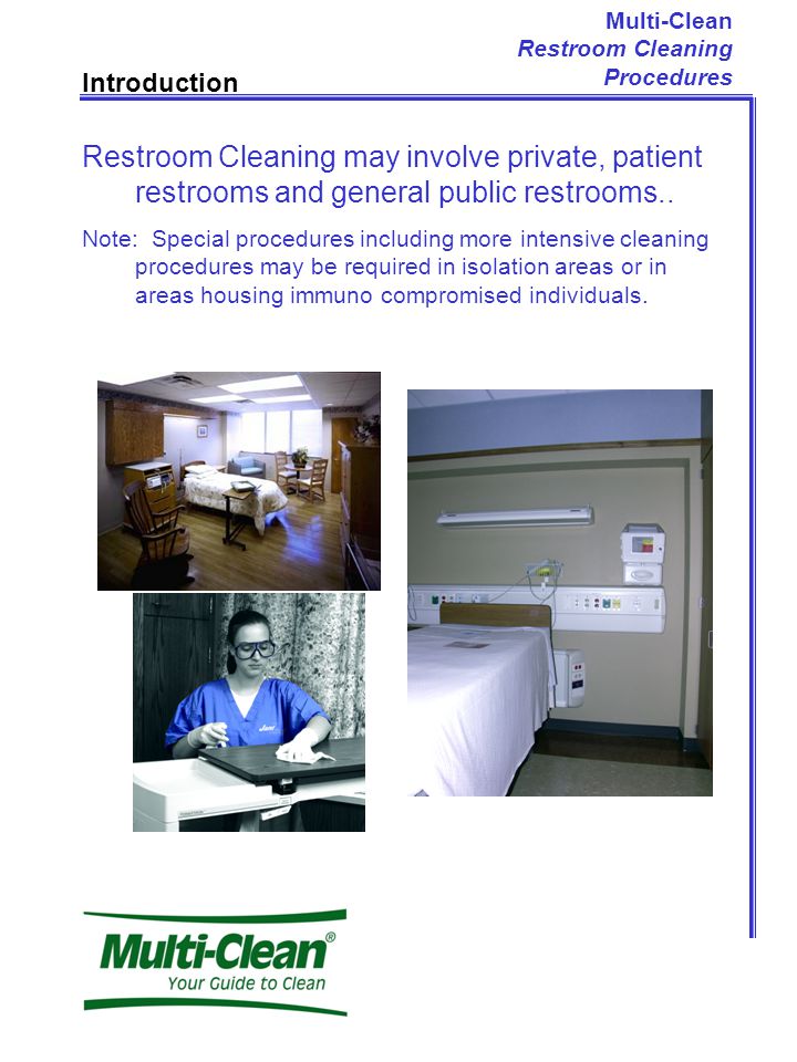 Multi-Clean Restroom Cleaning Procedures Introduction Restroom Cleaning may involve private, patient restrooms and general public restrooms..