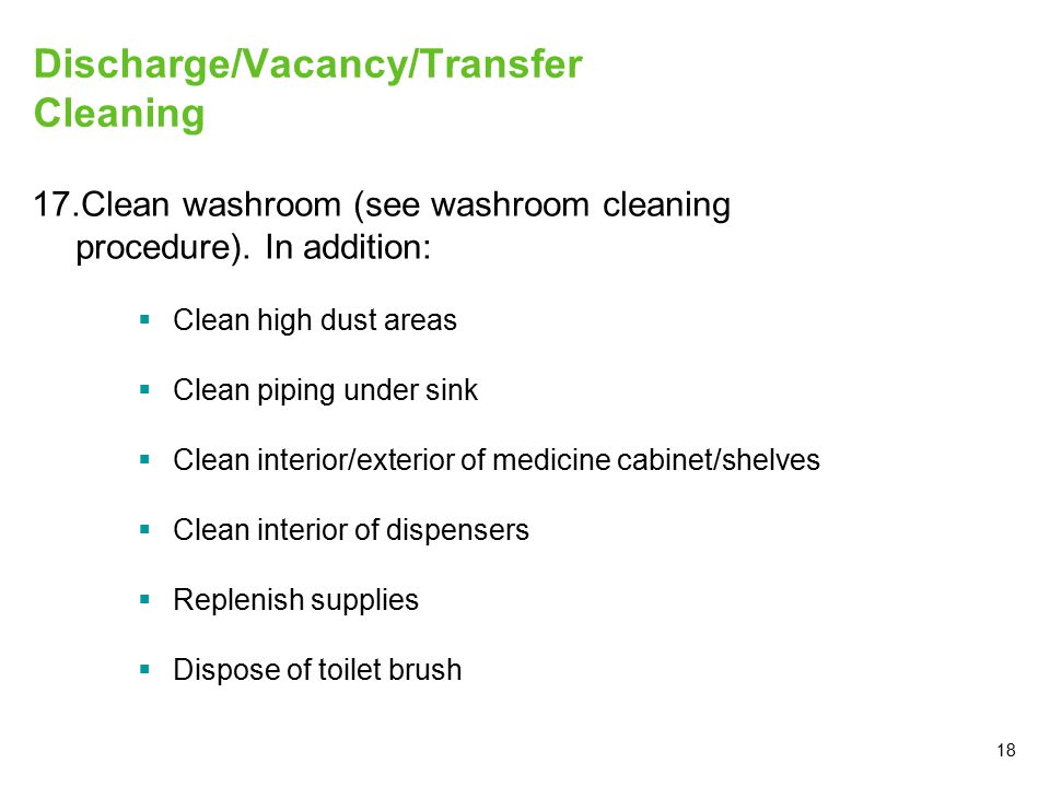 18 Discharge/Vacancy/Transfer Cleaning 17.Clean washroom (see washroom cleaning procedure).