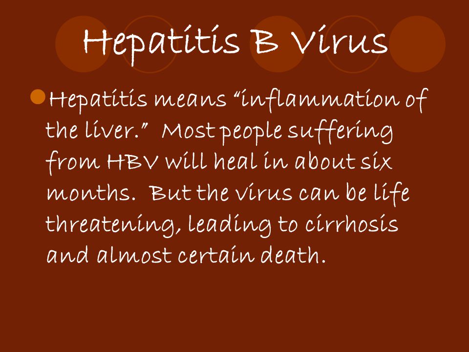 Hepatitis B Virus Hepatitis means inflammation of the liver. Most people suffering from HBV will heal in about six months.