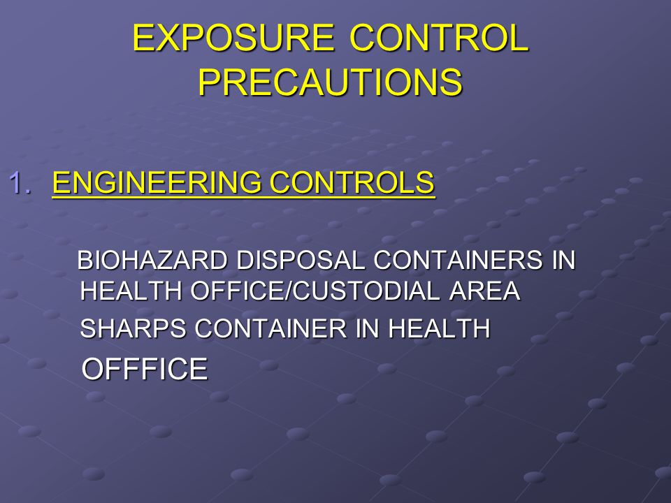 HAVE BODY FLUID SPILLS CLEANED UP AS SOON AS POSSIBLE DISPOSE OF INFECTIOUS WASTE IN BIOHAZARD CONTAINER IN HEALTH OFFICE OR IN MAINTENANCE AREA