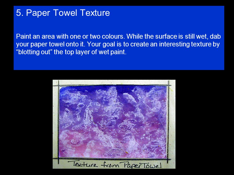 5. Paper Towel Texture Paint an area with one or two colours.