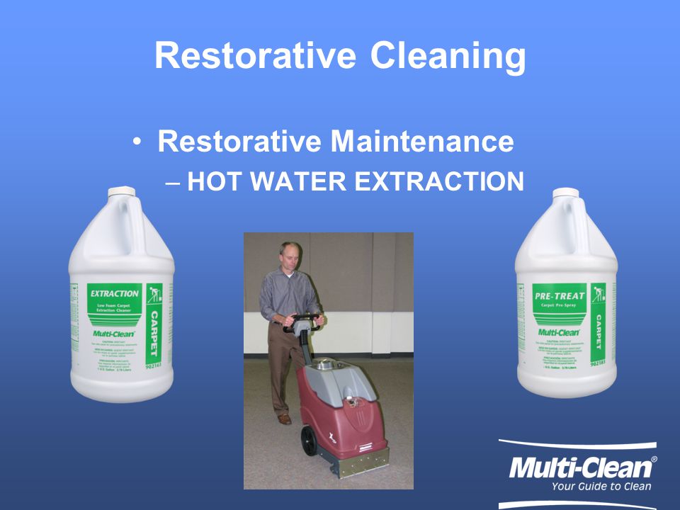 Restorative Cleaning Restorative Maintenance –HOT WATER EXTRACTION