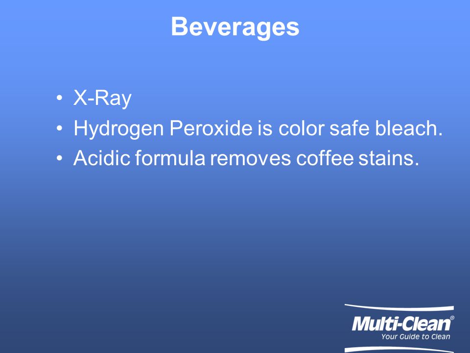 Beverages X-Ray Hydrogen Peroxide is color safe bleach. Acidic formula removes coffee stains.