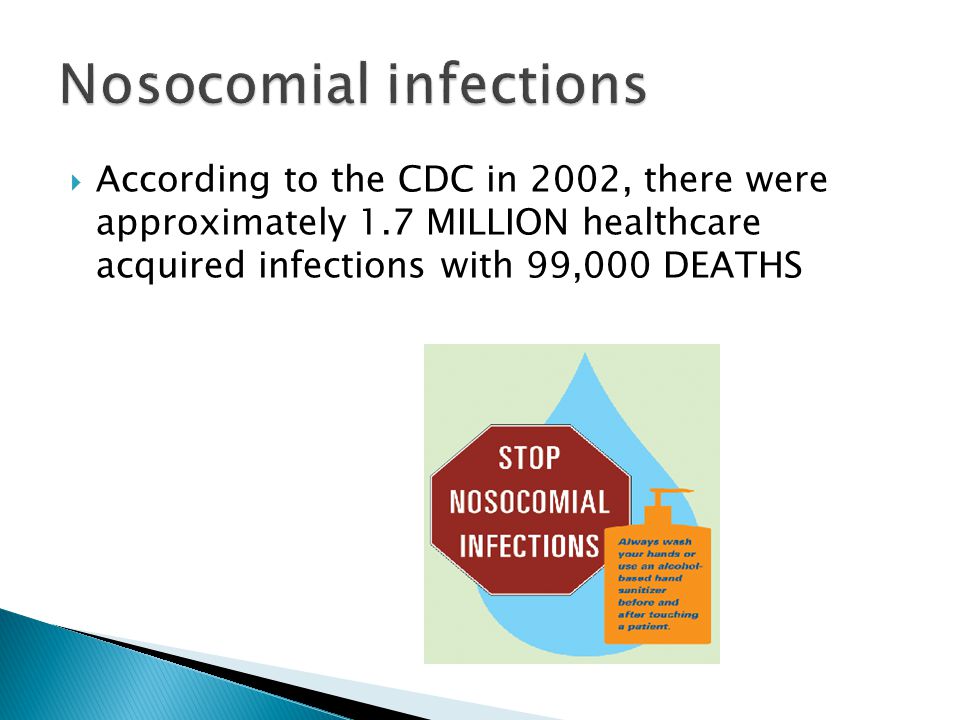  According to the CDC in 2002, there were approximately 1.7 MILLION healthcare acquired infections with 99,000 DEATHS