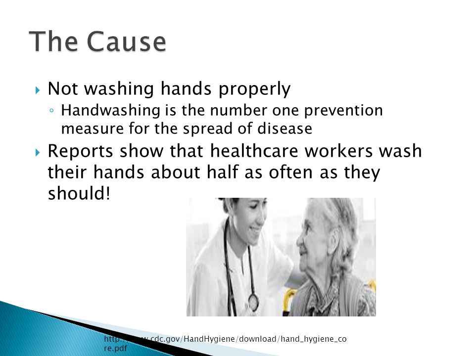  Not washing hands properly ◦ Handwashing is the number one prevention measure for the spread of disease  Reports show that healthcare workers wash their hands about half as often as they should.