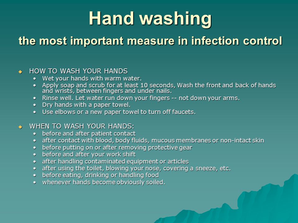 Hand washing the most important measure in infection control  HOW TO WASH YOUR HANDS Wet your hands with warm water.Wet your hands with warm water.
