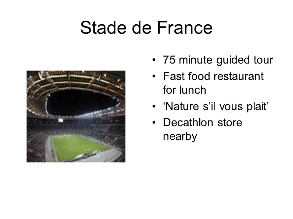 Stade de France 75 minute guided tour Fast food restaurant for lunch ‘Nature s’il vous plait’ Decathlon store nearby