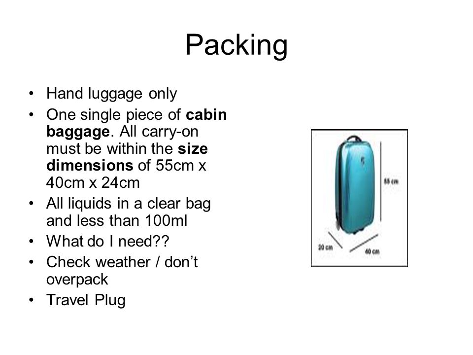 Packing Hand luggage only One single piece of cabin baggage.