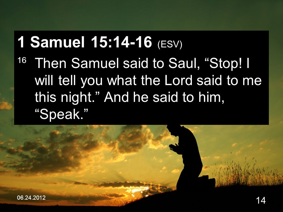 Samuel 15:14-16 (ESV) 16 Then Samuel said to Saul, Stop.