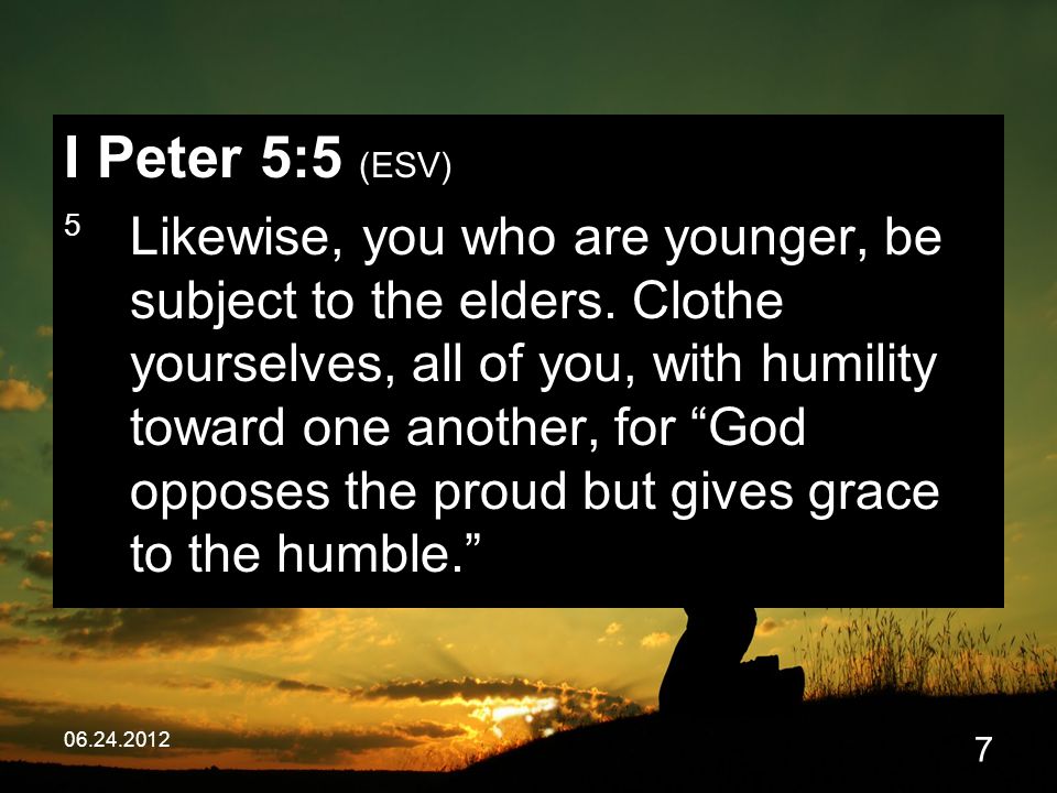 I Peter 5:5 (ESV) 5 Likewise, you who are younger, be subject to the elders.