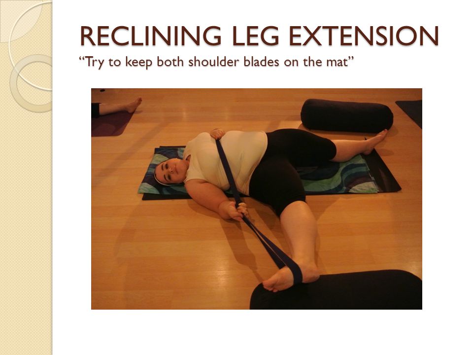 RECLINING LEG EXTENSION Try to keep both shoulder blades on the mat