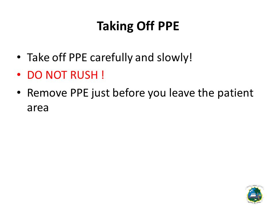 Taking Off PPE Take off PPE carefully and slowly. DO NOT RUSH .
