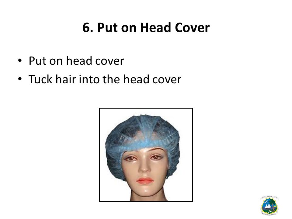 6. Put on Head Cover Put on head cover Tuck hair into the head cover