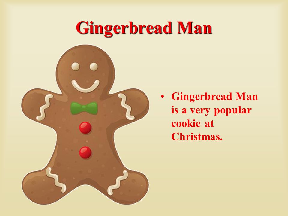 Gingerbread Man Gingerbread Man is a very popular cookie at Christmas.