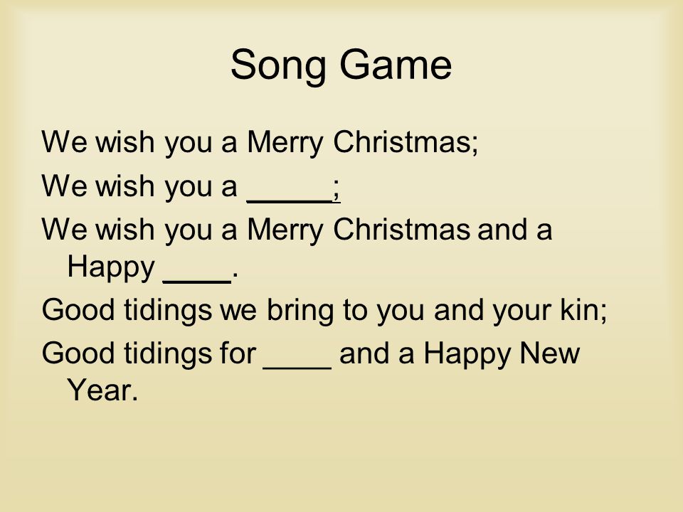 Song Game We wish you a Merry Christmas; We wish you a _____; We wish you a Merry Christmas and a Happy ____.