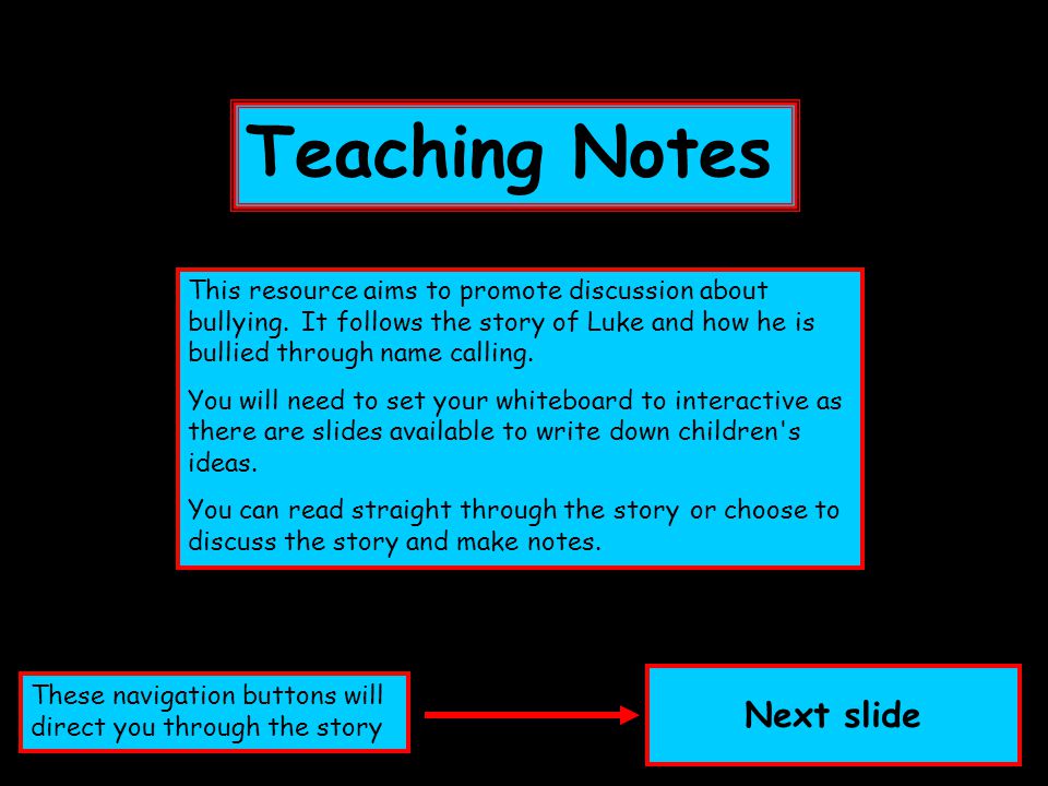 Teaching Notes Next slide This resource aims to promote discussion about bullying.
