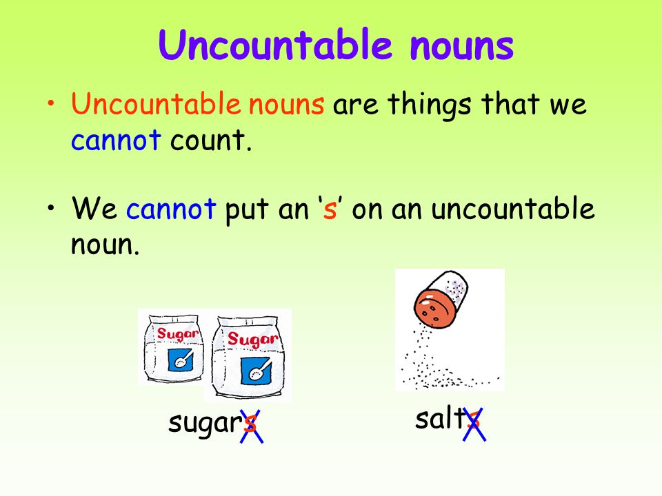 Uncountable nouns Uncountable nouns are things that we cannot count.
