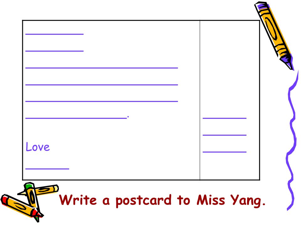 ________ _____________________ ______________. Love ______ Write a postcard to Miss Yang.