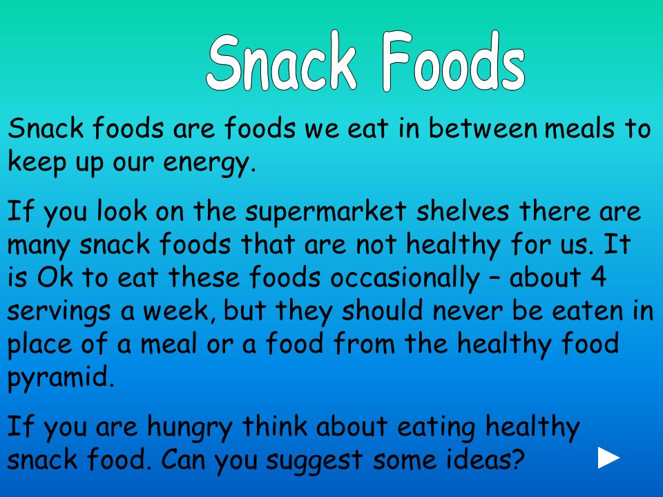 Snack foods are foods we eat in between meals to keep up our energy.