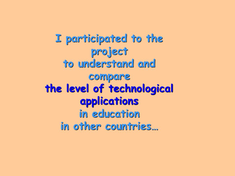 I participated to the project to understand and compare the level of technological applications in education in other countries…