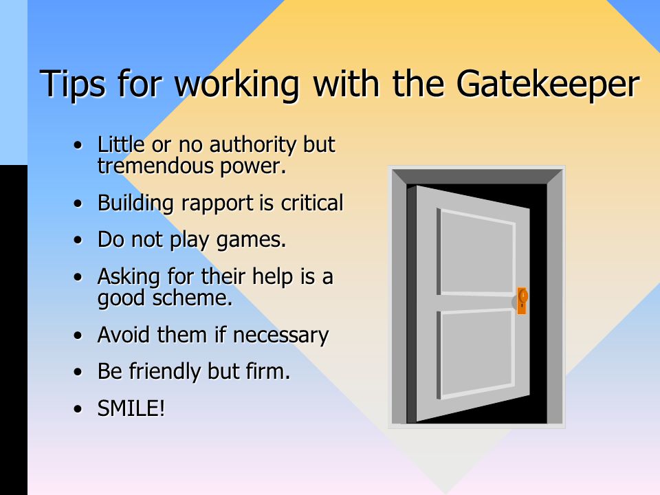 Tips for working with the Gatekeeper Little or no authority but tremendous power.Little or no authority but tremendous power.