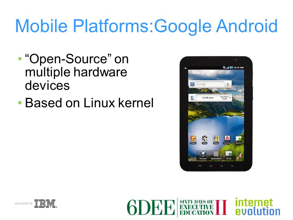 Mobile Platforms:Google Android Open-Source on multiple hardware devices Based on Linux kernel