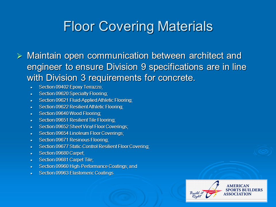Floor Covering Materials  Maintain open communication between architect and engineer to ensure Division 9 specifications are in line with Division 3 requirements for concrete.