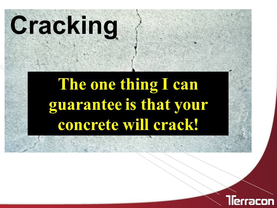 Cracking The one thing I can guarantee is that your concrete will crack!