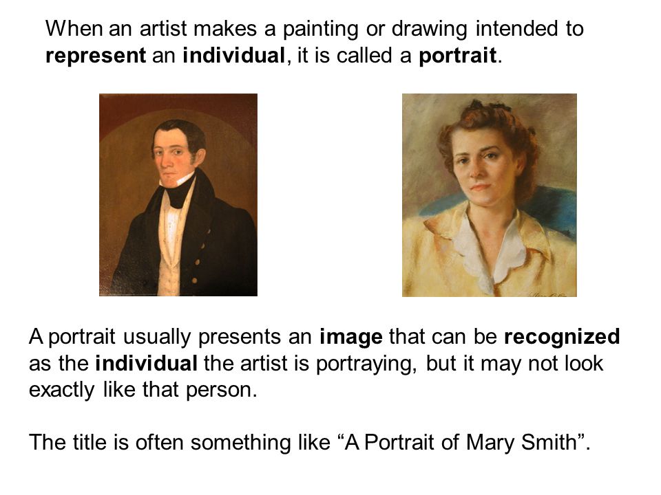 A portrait usually presents an image that can be recognized as the individual the artist is portraying, but it may not look exactly like that person.