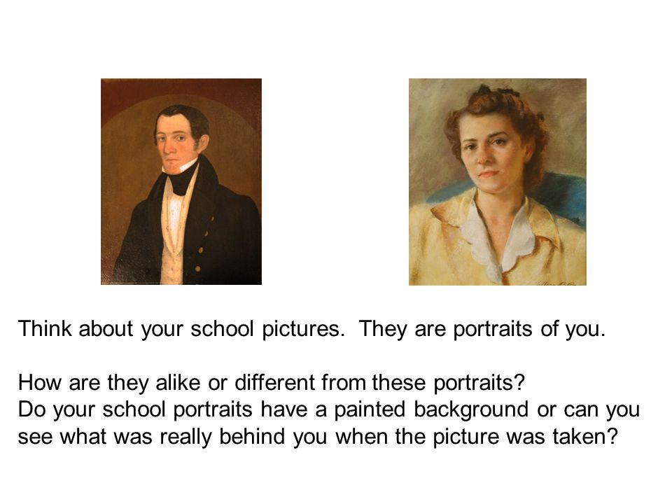 Think about your school pictures. They are portraits of you.