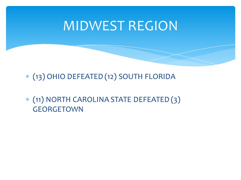  (13) OHIO DEFEATED (12) SOUTH FLORIDA  (11) NORTH CAROLINA STATE DEFEATED (3) GEORGETOWN MIDWEST REGION