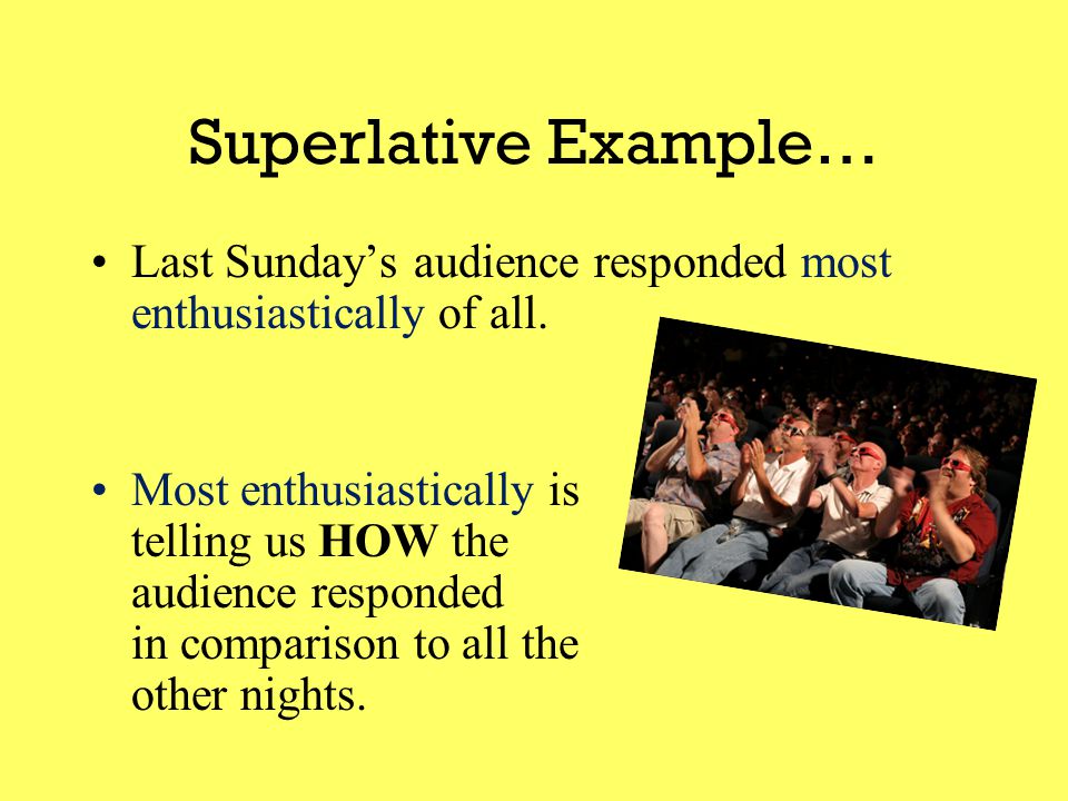And also  Superlative Adverbs Just like comparative adjectives, superlative adverbs compare MORE THAN two actions.