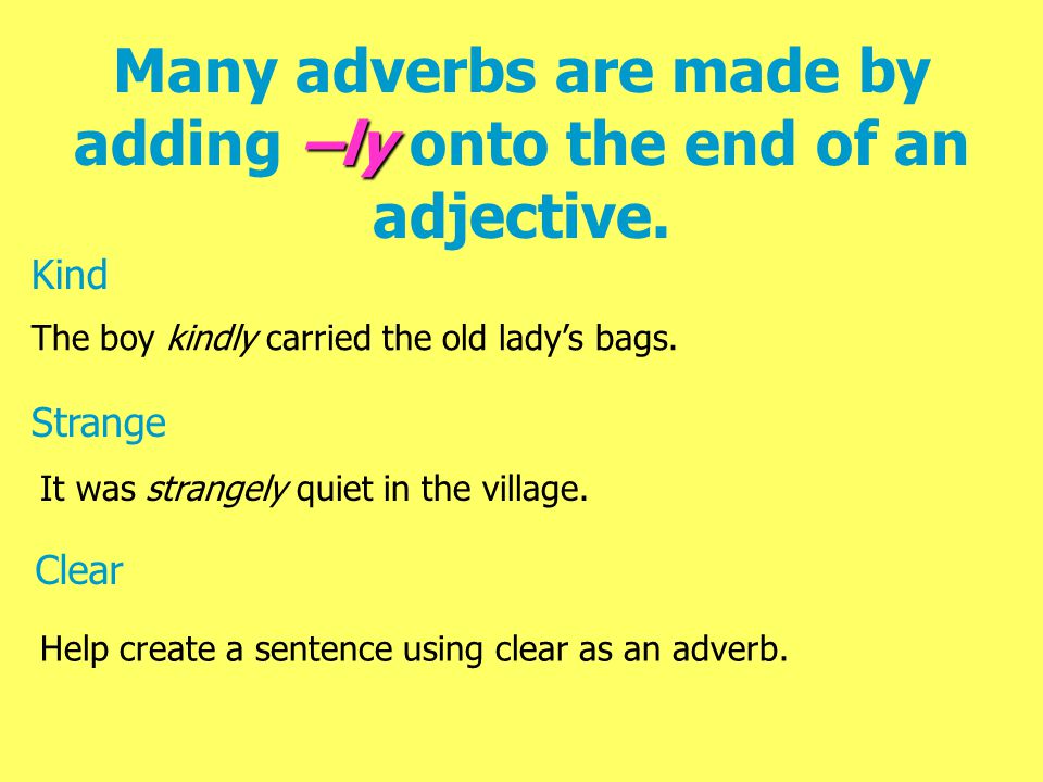 An adverb tells more about a verb (a doing word) Adverbs tells where, why, or how much something happens or is done.
