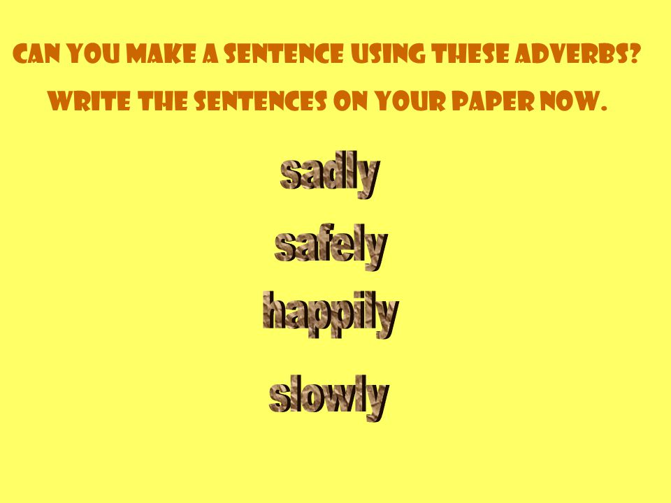 –ly Many adverbs are made by adding –ly onto the end of an adjective.