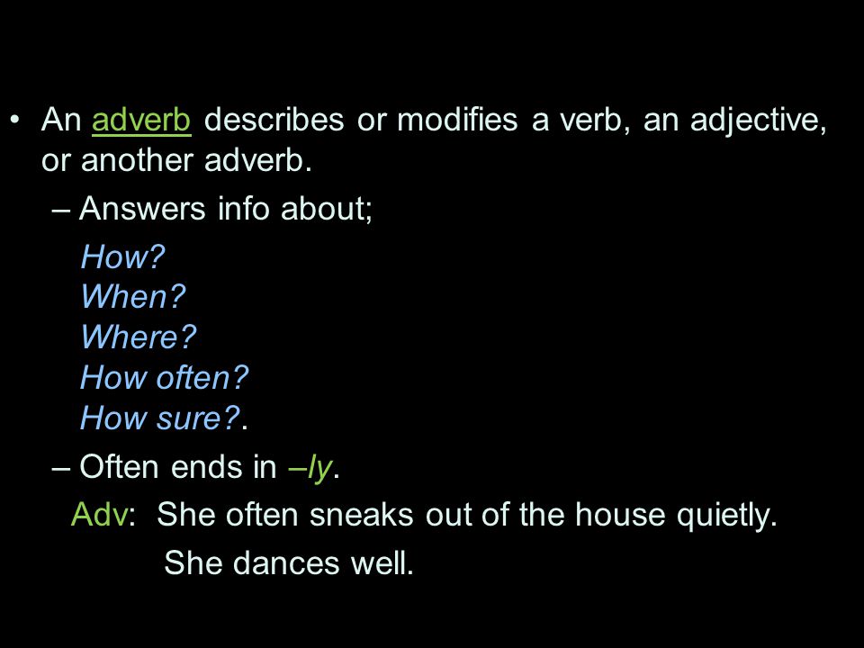 An adverb describes or modifies a verb, an adjective, or another adverb.