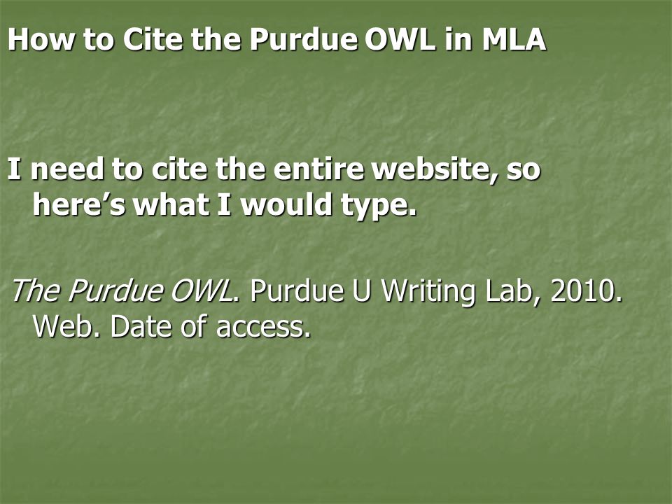 How to Cite the Purdue OWL in MLA I need to cite the entire website, so here’s what I would type.