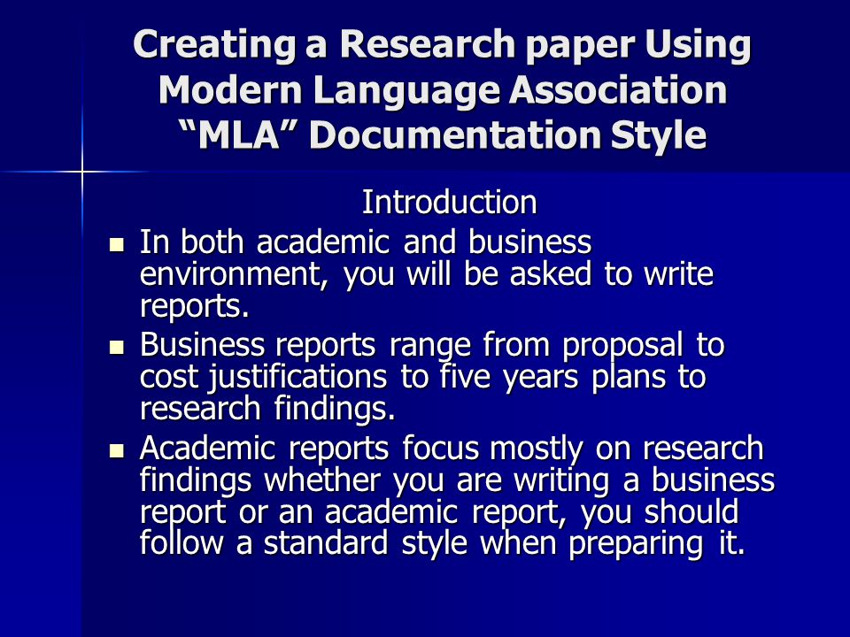 Creating a Research paper Using Modern Language Association MLA Documentation Style Introduction In both academic and business environment, you will be asked to write reports.