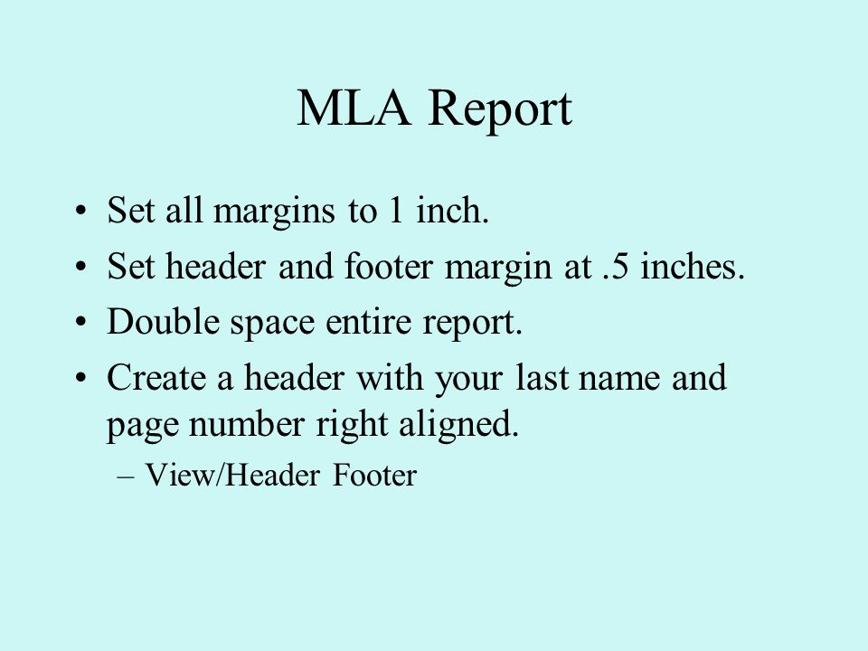 MLA Report Set all margins to 1 inch. Set header and footer margin at.5 inches.