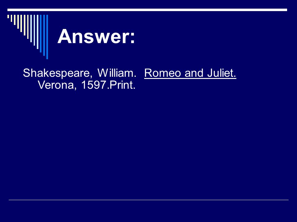 Answer: Shakespeare, William.Romeo and Juliet. Verona, 1597.Print.